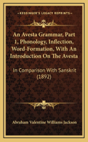 An Avesta Grammar, Part 1, Phonology, Inflection, Word-Formation, With An Introduction On The Avesta