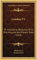 London V1: Or Interesting Memorials of Its Rise, Progress and Present State (1824)