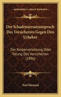 Schadensersatzanspruch Des Versicherers Gegen Den Urheber: Der Korperverletzung Oder Totung Des Versicherten (1896)