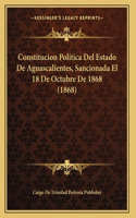 Constitucion Politica Del Estado De Aguascalientes, Sancionada El 18 De Octubre De 1868 (1868)