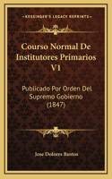 Courso Normal De Institutores Primarios V1: Publicado Por Orden Del Supremo Gobierno (1847)