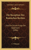 Die Reception Des Romischen Rechtes: Und Die Sociale Frage Der Gegenwart (1896)(German)