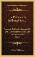 Die Pyrenaische Halbinsel, Part 2: Spanien, Politische Geographie Und Statistik Schilderung Von Und Nordspanien (1884)(German)