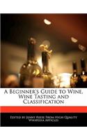 A Beginner's Guide to Wine, Wine Tasting and Classification: (English)