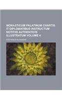 Monasticum Palatinum Chartis It Diplomatibus Instructum Notitiis Authenticis Illustratum Volume 4