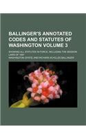Ballinger's Annotated Codes and Statutes of Washington Volume 3; Showing All Statutes in Force, Including the Session Laws of 1897