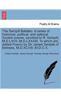 Sempill Ballates. a Series of Historical, Political, and Satirical Scotish Poems, Ascribed to R. Sempill, M.D.LXVII.-M.D.LXXXIII. to Which Are Added Poems by Sir James Semple of Beltrees, M.D.XCVIII.-M.D.C.X.