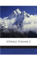 [Opera]; Volume 2