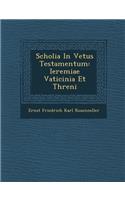 Scholia in Vetus Testamentum: Ieremiae Vaticinia Et Threni