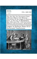 Win the War for Permanent Peace Addresses Made at the National Convention of the League to Enforce Peace, in the City of Philadelphia, May 16th and 17