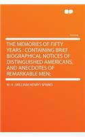 The Memories of Fifty Years: Containing Brief Biographical Notices of Distinguished Americans, and Anecdotes of Remarkable Men;