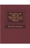 The Golden Age. Illus. by Maxfield Parrish - Primary Source Edition