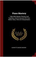 Piano Mastery: Talks with Master Pianists and Teachers, and an Account of a Von Bülow Class, Hints on Interpretation