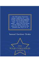 The Old Indian Chronicle; Being a Collection of ... Rare Tracts Written and Published in the Time of King Philip's War ... to Which Are Now Added ... Notes and Chronicles of the Indians, from the Discovery of America to the Present Time. by S. G. D