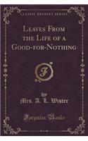Leaves from the Life of a Good-For-Nothing (Classic Reprint)