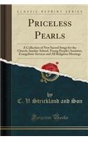 Priceless Pearls: A Collection of New Sacred Songs for the Church, Sunday-School, Young People's Societies, Evangelistic Services and All Religious Meetings (Classic Reprint)