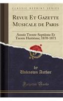 Revue Et Gazette Musicale de Paris: Année Trente-Septième Et Trente Huitième; 1870-1871 (Classic Reprint)