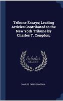 Tribune Essays; Leading Articles Contributed to the New York Tribune by Charles T. Congdon;