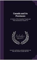 Canada and its Provinces: A History of the Canadian People and Their Institutions Volume 12