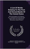 A List Of Works Relating To The First And Second Banks Of The United States: With Chronological List Of Reports, Etc., Contained In The American State Papers And In The Congressional Documents, Volume 4, Issue 3