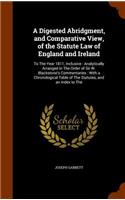 A Digested Abridgment, and Comparative View, of the Statute Law of England and Ireland: To The Year 1811, Inclusive: Analytically Arranged in The Order of Sir W. Blackstone's Commentaries: With a Chronological Table of The Statutes, and(English)