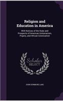 Religion and Education in America: With Notices of the State and Prospects of American Unitarianism, Popery, and African Colonization