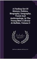 A Finding-list Of History, Politics, Biography, Geography, Travel And Anthropology, In The Young Men's Library At Buffalo, Volume 3