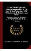 A Compilation Of The Bar Examination Questions Of The State Of New York, Since 1896, With Answers, References And Notes
