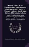 Memoirs of the Life and Correspondence of the Reverend Christian Frederick Swartz, to Which Is Prefixed a Sketch of the History of Christianity in India: Volume 2 Of Memoirs Of The Life And Correspondence Of The Reverend Christian Frederick Swartz: To Which Is Prefixed, A Sketch Of The History Of Chri