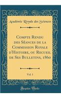 Compte Rendu des Séances de la Commission Royale d'Histoire, ou Recueil de Ses Bulletins, 1860, Vol. 1 (Classic Reprint)
