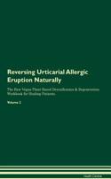 Reversing Urticarial Allergic Eruption: Naturally the Raw Vegan Plant-Based Detoxification & Regeneration Workbook for Healing Patients. Volume 2