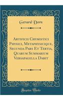 Artificii Chymistici Physici, Metaphysicique, Secunda Pars Et Tertia, Quarum Summarium Versapagella Dabit (Classic Reprint)