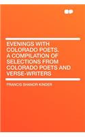 Evenings with Colorado Poets. a Compilation of Selections from Colorado Poets and Verse-Writers
