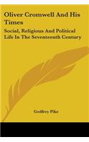 Oliver Cromwell and His Times: Social, Religious and Political Life in the Seventeenth Century