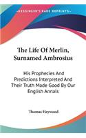 The Life Of Merlin, Surnamed Ambrosius