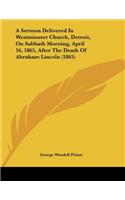 A Sermon Delivered In Westminster Church, Detroit, On Sabbath Morning, April 16, 1865, After The Death Of Abraham Lincoln (1865)