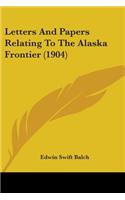 Letters And Papers Relating To The Alaska Frontier (1904)
