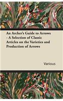 An Archer's Guide to Arrows - A Selection of Classic Articles on the Varieties and Production of Arrows