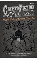 Weird Tales of Creepy Crawlies - A Fine Selection of Fantastical Short Stories of Mysterious Insects and Spiders (Cryptofiction Classics)