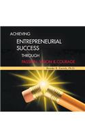 Achieving Entrepreneurial Success Through Passion, Vision & Courage