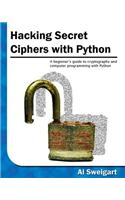 Hacking Secret Ciphers with Python: A Beginner's Guide to Cryptography and Computer Programming with Python: A Beginner's Guide to Cryptography and Computer Programming With Python