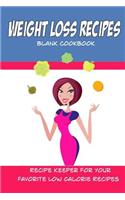 Weight Loss Recipes Blank Cookbook: Create Your Own Cookbook For Your Favorite Low Calorie Recipes(Blank Journals)