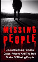 Missing People: Unusual Missing Persons Cases, Reports And True Stories Of Missing People(1 Missing People, Missing Persons, Conspiracy Theories, Unexplained Disappearances)