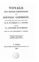 Voyage aux régions équinoxiales du Nouveau Continent, fait en 1799, 1800,1802, 1803 et 1804 par Al. De Humboldt et Bonpland - Tome VI