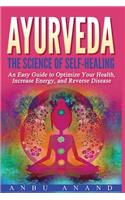 Ayurveda: The Science of Self Healing - An Easy Guide to Optimise Your Health, Increase Energy and Reverse Disease - An Ayurveda Cookbook to Eating and Living