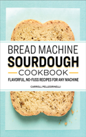 Bread Machine Sourdough Cookbook: Flavorful, No-Fuss Recipes for Any Machine
