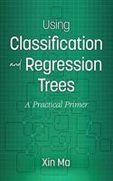 Using Classification and Regression Trees: A Practical Primer