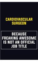 Cardiovascular surgeon Because Freaking Awesome Is Not An Official Job Title