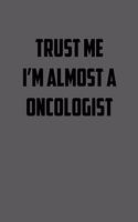 Trust Me I&#65533;m Almost a Oncologist: 6x9 Journal sarcastic work hospital notebook gift presents for under 10 dollars