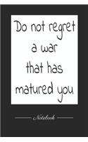 Do not regret a war that has matured you